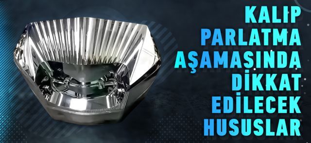 Kalıp Parlatma Aşamasında Dikkat Edilecek Hususlar